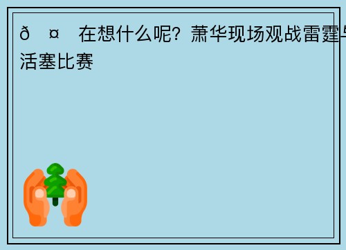 🤔在想什么呢？萧华现场观战雷霆与活塞比赛